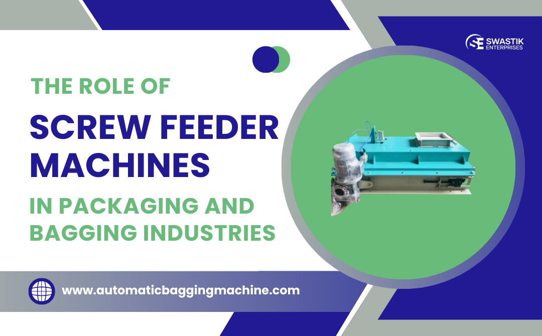 The Role of Screw Feeder Machines in Packaging and Bagging Industries